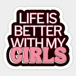 Life Is Better With My Girls Sticker